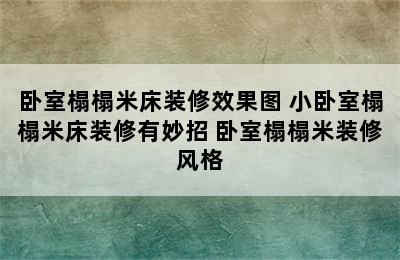 卧室榻榻米床装修效果图 小卧室榻榻米床装修有妙招 卧室榻榻米装修风格